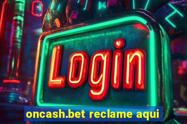 oncash.bet reclame aqui